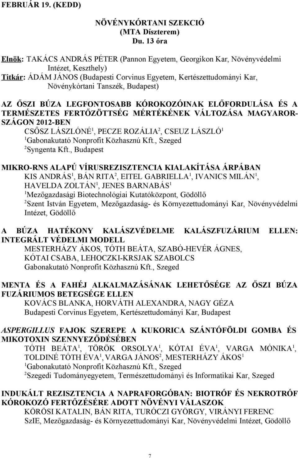 Budapest) AZ ŐSZI BÚZA LEGFONTOSABB KÓROKOZÓINAK ELŐFORDULÁSA ÉS A TERMÉSZETES FERTŐZÖTTSÉG MÉRTÉKÉNEK VÁLTOZÁSA MAGYAROR- SZÁGON 0-BEN CSŐSZ LÁSZLÓNÉ, PECZE ROZÁLIA, CSEUZ LÁSZLÓ Gabonakutató