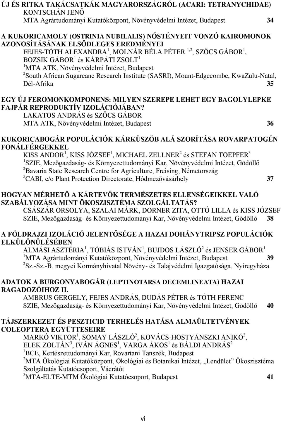 African Sugarcane Research Institute (SASRI), Mount-Edgecombe, KwaZulu-Natal, Dél-Afrika 35 EGY ÚJ FEROMONKOMPONENS: MILYEN SZEREPE LEHET EGY BAGOLYLEPKE FAJPÁR REPRODUKTÍV IZOLÁCIÓJÁBAN?