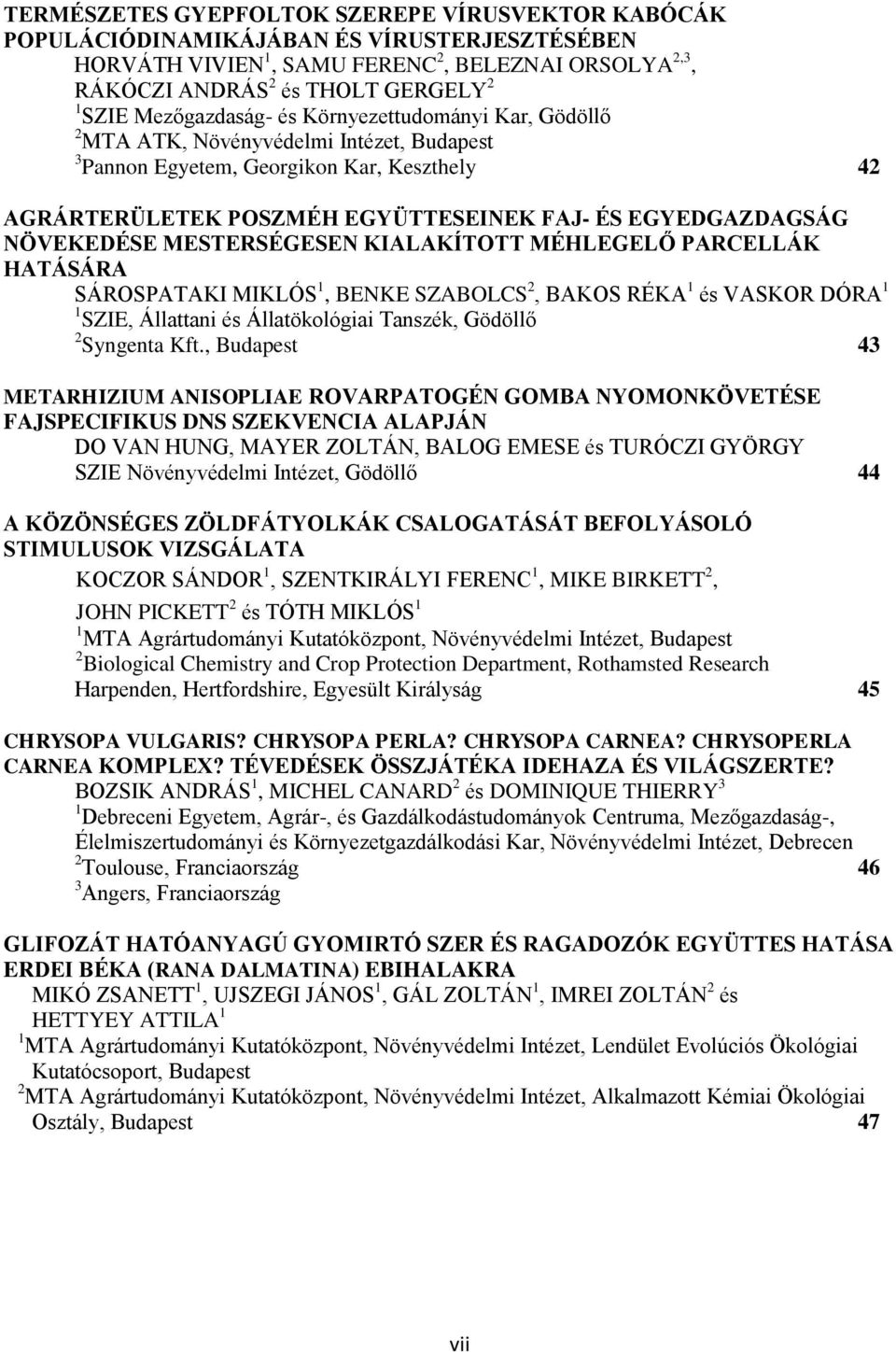 NÖVEKEDÉSE MESTERSÉGESEN KIALAKÍTOTT MÉHLEGELŐ PARCELLÁK HATÁSÁRA SÁROSPATAKI MIKLÓS 1, BENKE SZABOLCS 2, BAKOS RÉKA 1 és VASKOR DÓRA 1 1 SZIE, Állattani és Állatökológiai Tanszék, Gödöllő 2 Syngenta