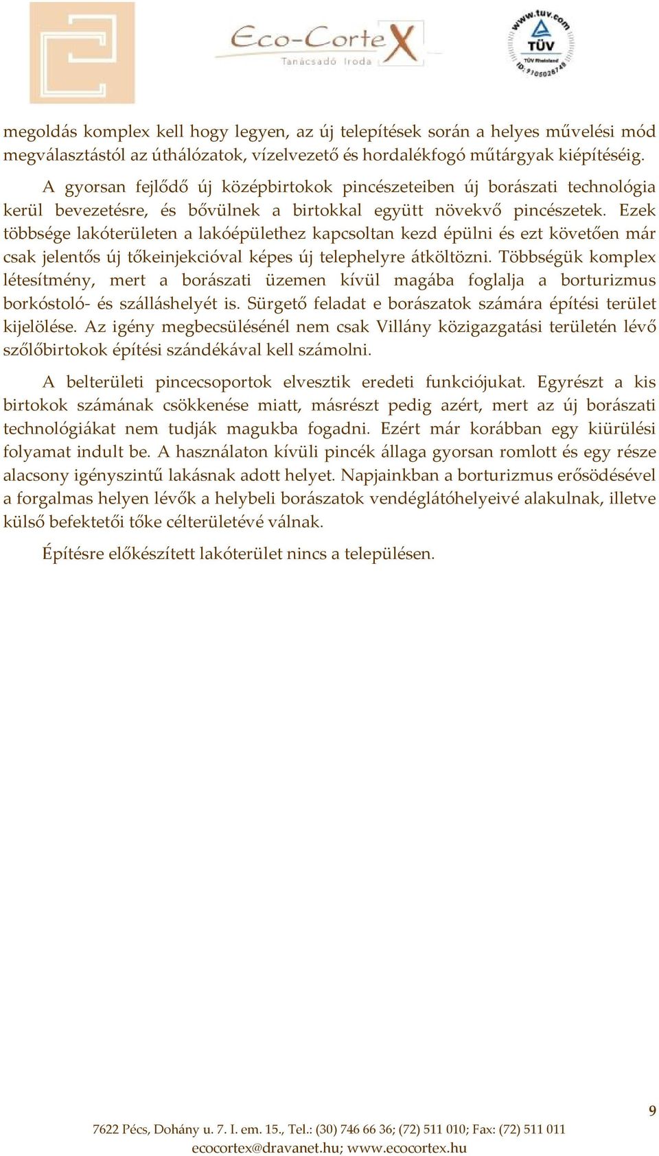 Ezek többsége lakóterületen a lakóépülethez kapcsoltan kezd épülni és ezt követően már csak jelentős új tőkeinjekcióval képes új telephelyre átköltözni.