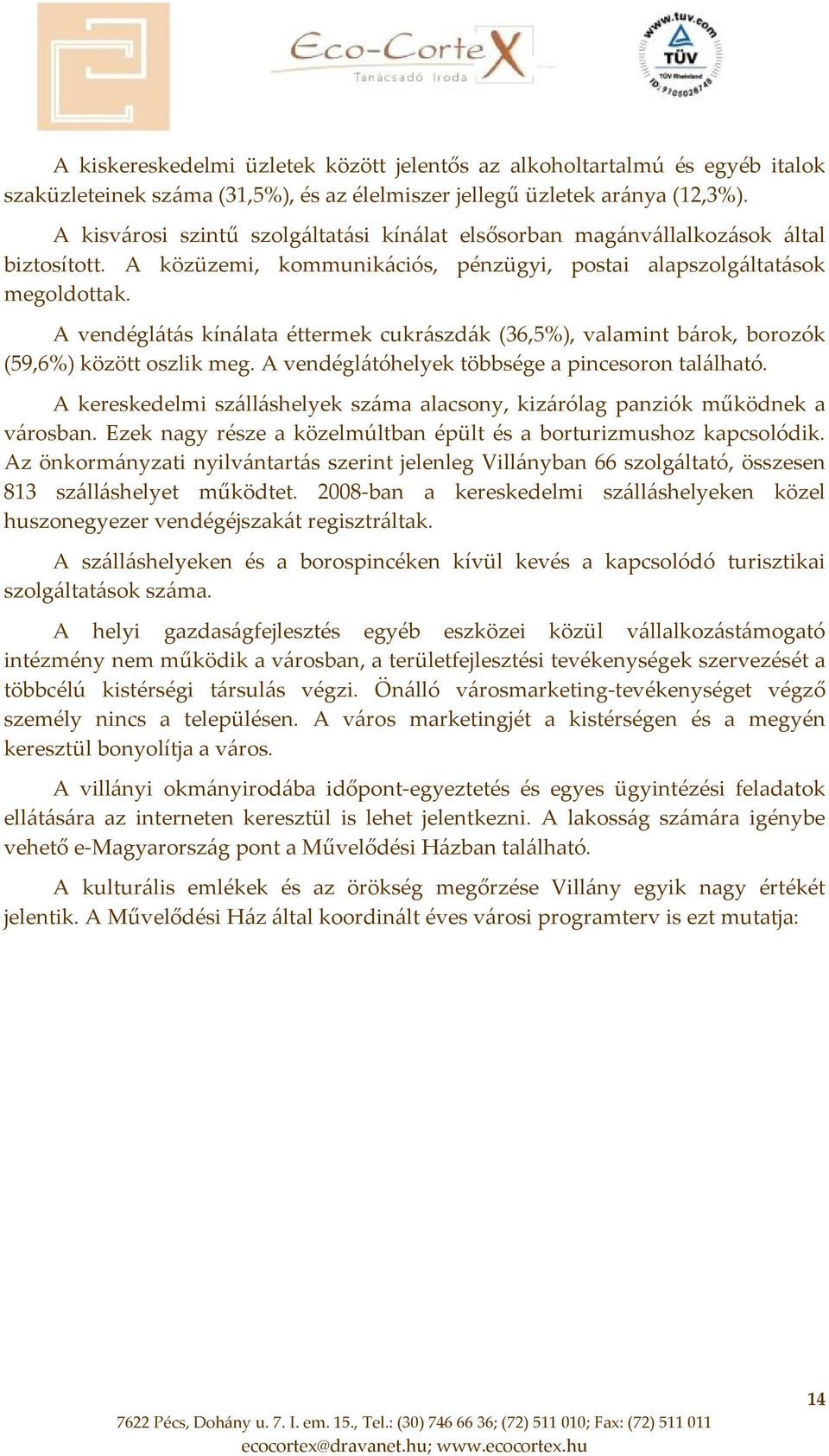 A vendéglátás kínálata éttermek cukrászdák (36,5%), valamint bárok, borozók (59,6%) között oszlik meg. A vendéglátóhelyek többsége a pincesoron található.