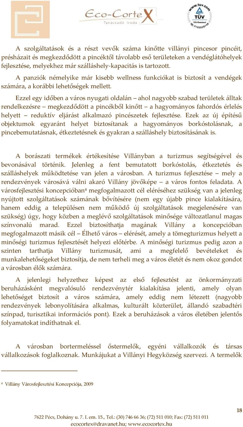 Ezzel egy időben a város nyugati oldalán ahol nagyobb szabad területek álltak rendelkezésre megkezdődött a pincékből kinőtt a hagyományos fahordós érlelés helyett reduktív eljárást alkalmazó