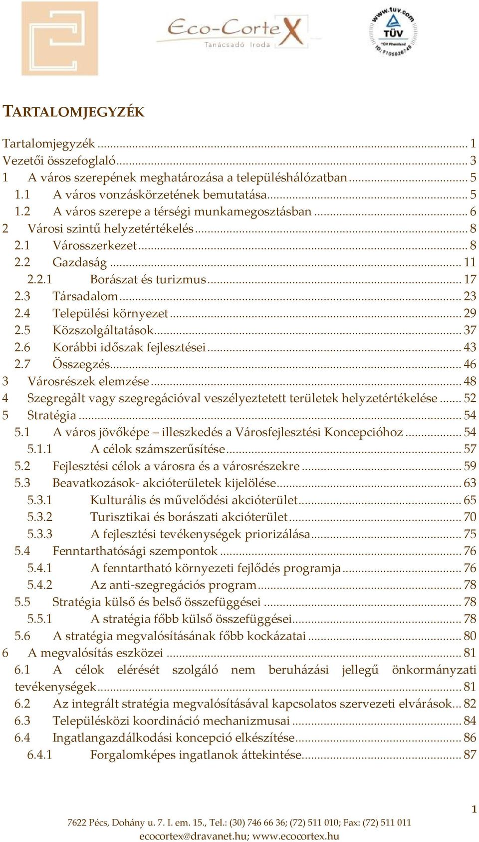 6 Korábbi időszak fejlesztései... 43 2.7 Összegzés... 46 3 Városrészek elemzése... 48 4 Szegregált vagy szegregációval veszélyeztetett területek helyzetértékelése... 52 5 Stratégia... 54 5.