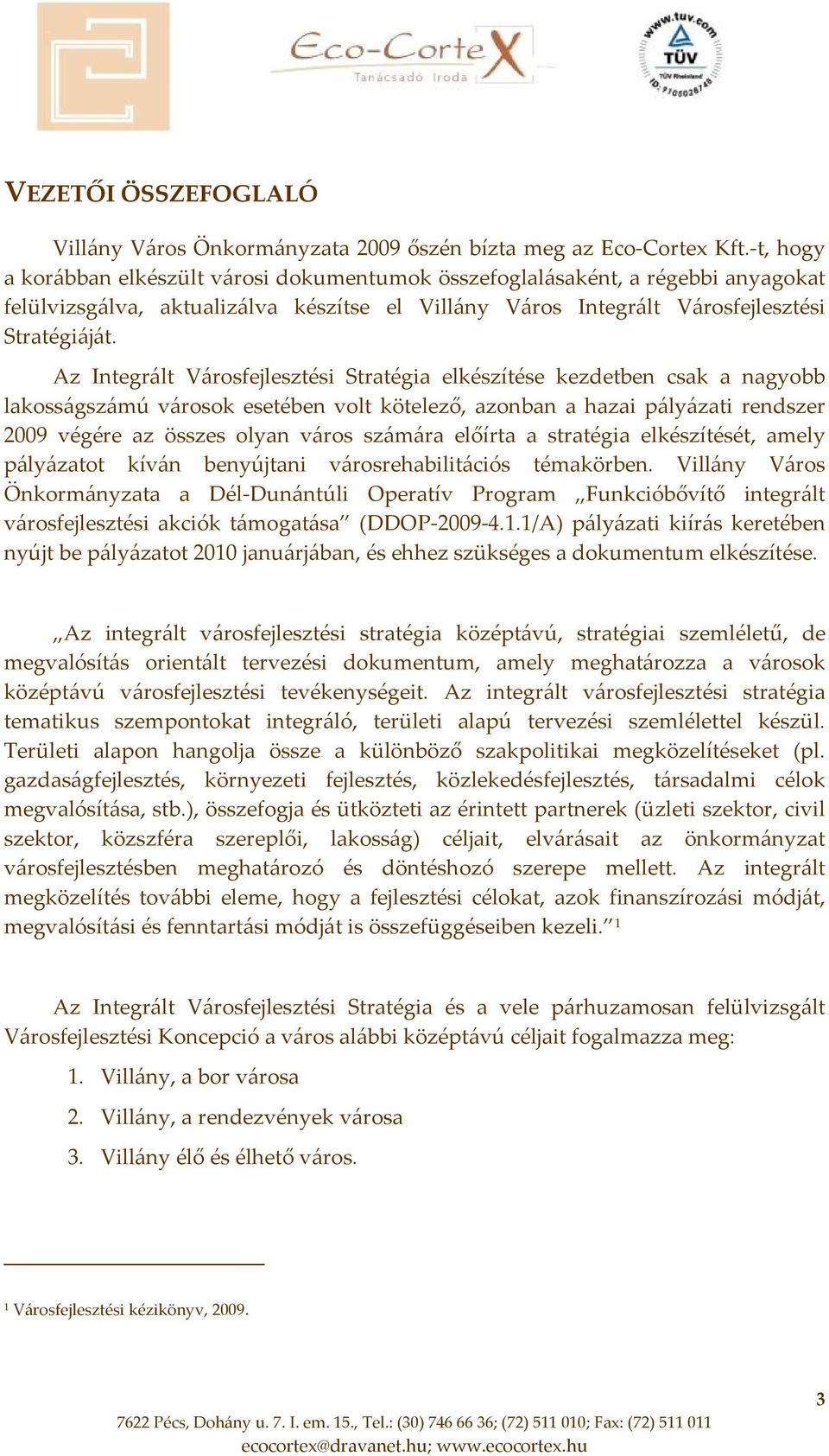 Az Integrált Városfejlesztési Stratégia elkészítése kezdetben csak a nagyobb lakosságszámú városok esetében volt kötelező, azonban a hazai pályázati rendszer 2009 végére az összes olyan város számára