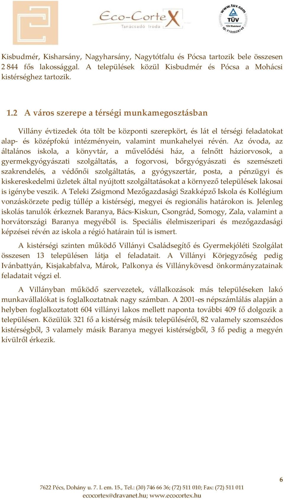 Az óvoda, az általános iskola, a könyvtár, a művelődési ház, a felnőtt háziorvosok, a gyermekgyógyászati szolgáltatás, a fogorvosi, bőrgyógyászati és szemészeti szakrendelés, a védőnői szolgáltatás,