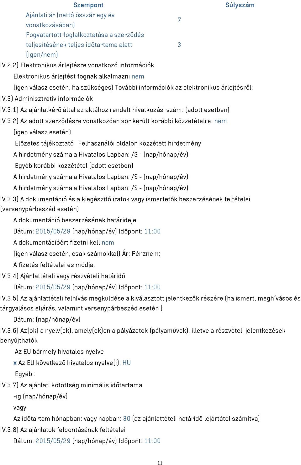 3) Adminisztratív információk IV.3.1) Az ajánlatkérő által az aktához rendelt hivatkozási szám: (adott esetben) IV.3.2) Az adott szerződésre vonatkozóan sor került korábbi közzétételre: nem (igen