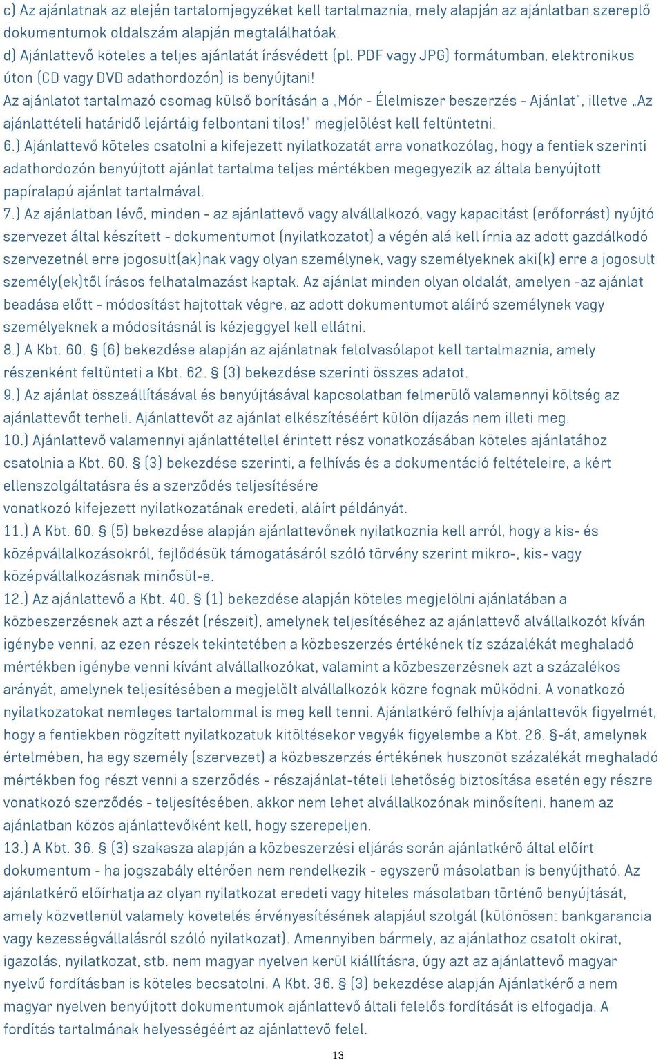 Az ajánlatot tartalmazó csomag külső borításán a Mór - Élelmiszer beszerzés - Ajánlat, illetve Az ajánlattételi határidő lejártáig felbontani tilos! megjelölést kell feltüntetni. 6.