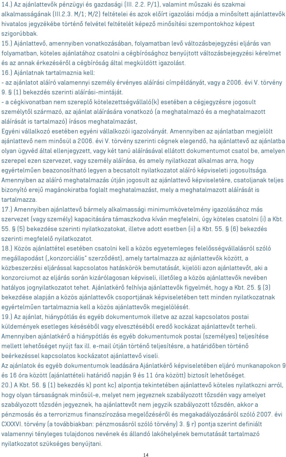 ) Ajánlattevő, amennyiben vonatkozásában, folyamatban levő változásbejegyzési eljárás van folyamatban, köteles ajánlatához csatolni a cégbírósághoz benyújtott változásbejegyzési kérelmet és az annak