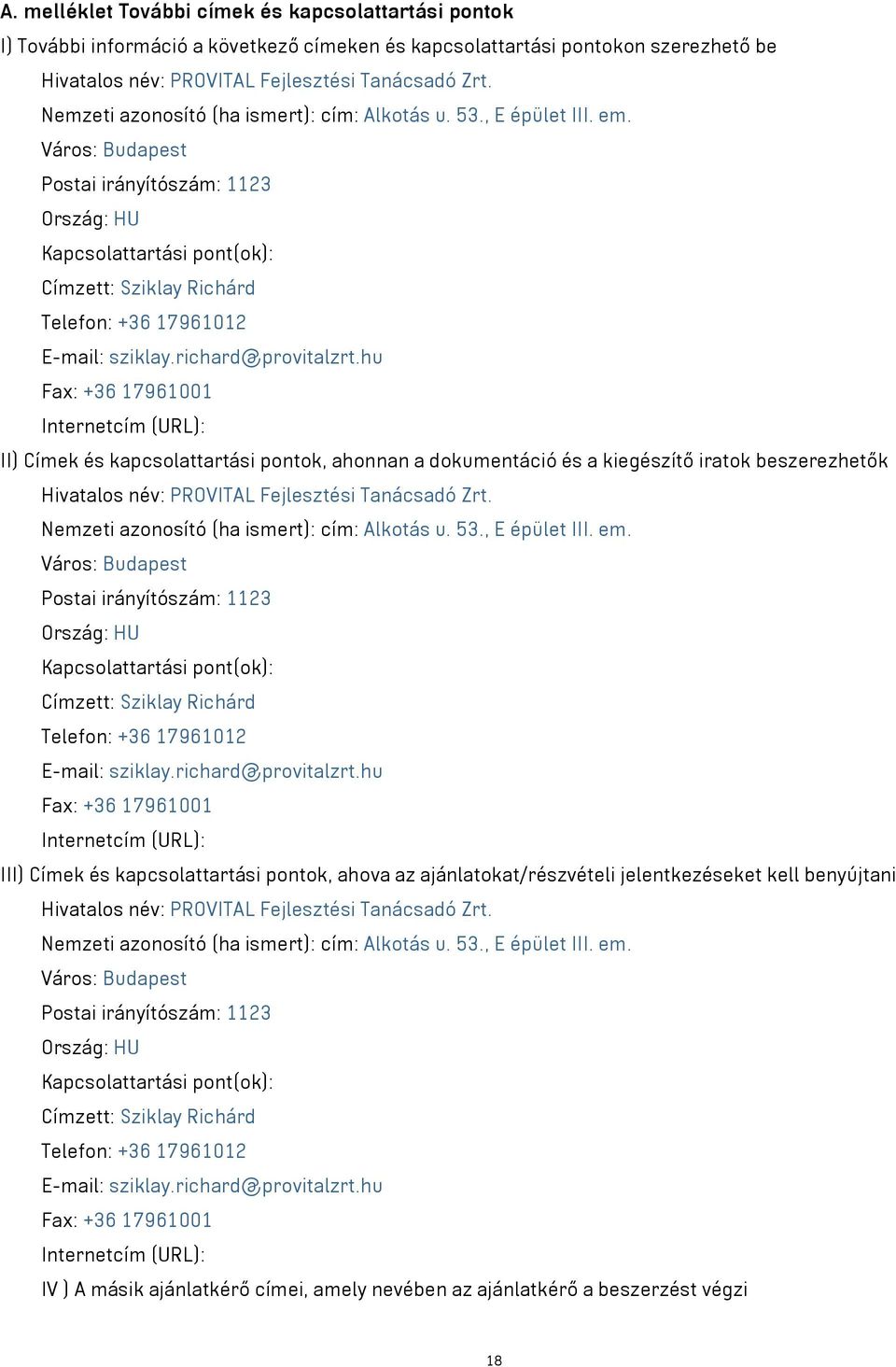 Város: Budapest Postai irányítószám: 1123 Ország: HU Kapcsolattartási pont(ok): Címzett: Sziklay Richárd Telefon: +36 17961012 E-mail: sziklay.richard@provitalzrt.