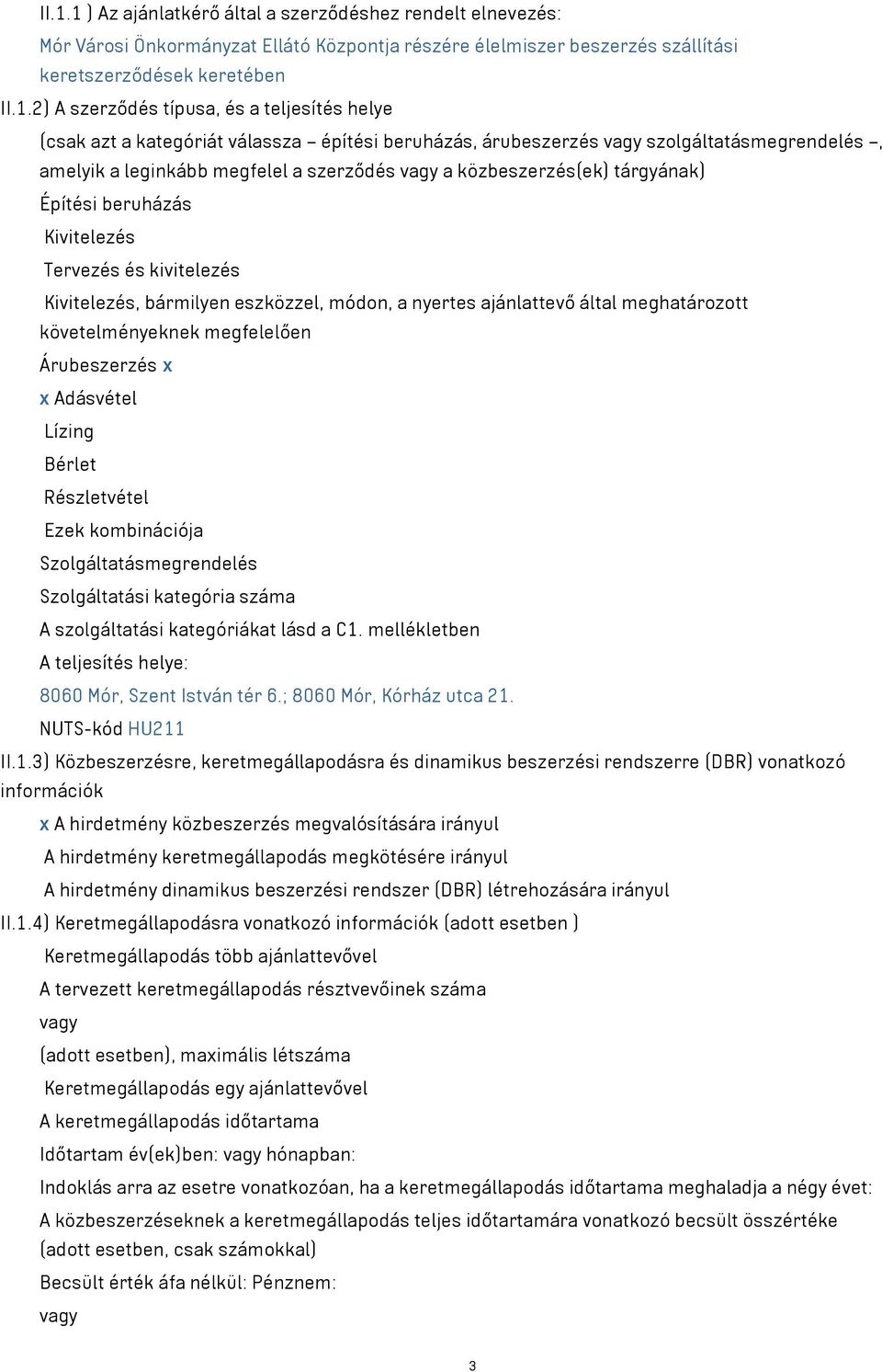 Kivitelezés Tervezés és kivitelezés Kivitelezés, bármilyen eszközzel, módon, a nyertes ajánlattevő által meghatározott követelményeknek megfelelően Árubeszerzés x x Adásvétel Lízing Bérlet