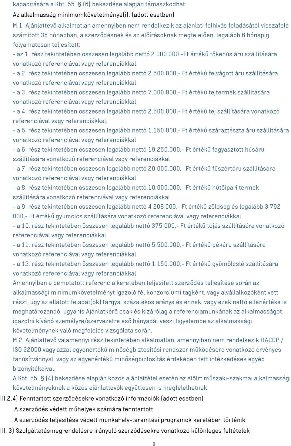 teljesített: - az 1. rész tekintetében összesen legalább nettó 2 000 000.-Ft értékű tőkehús áru szállítására vonatkozó referenciával referenciákkal; - a 2. rész tekintetében összesen legalább nettó 2.500.