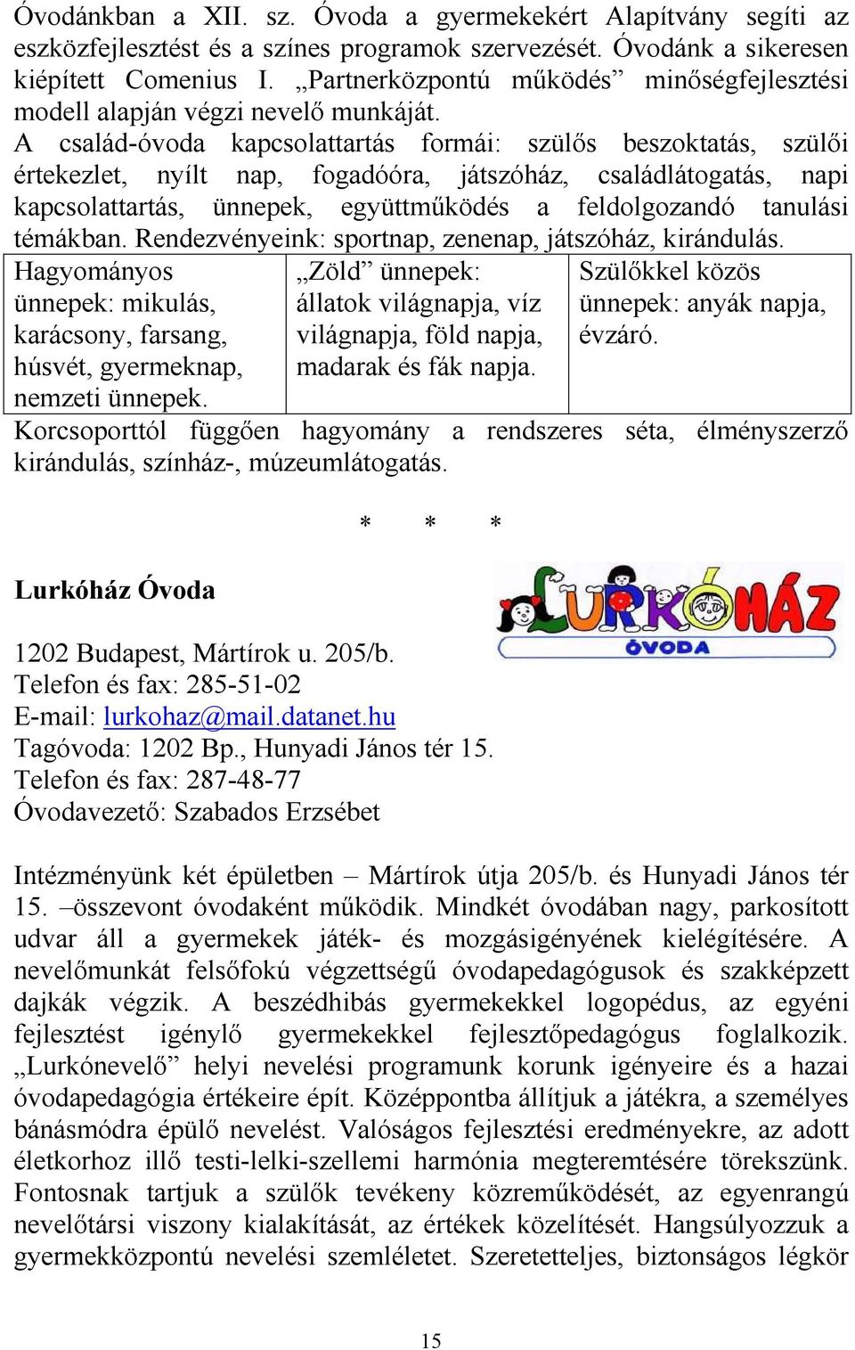 A család-óvoda kapcsolattartás formái: szülıs beszoktatás, szülıi értekezlet, nyílt nap, fogadóóra, játszóház, családlátogatás, napi kapcsolattartás, ünnepek, együttmőködés a feldolgozandó tanulási