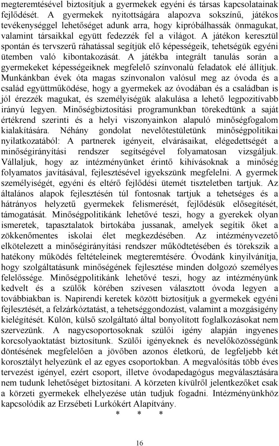 A játékon keresztül spontán és tervszerő ráhatással segítjük elı képességeik, tehetségük egyéni ütemben való kibontakozását.