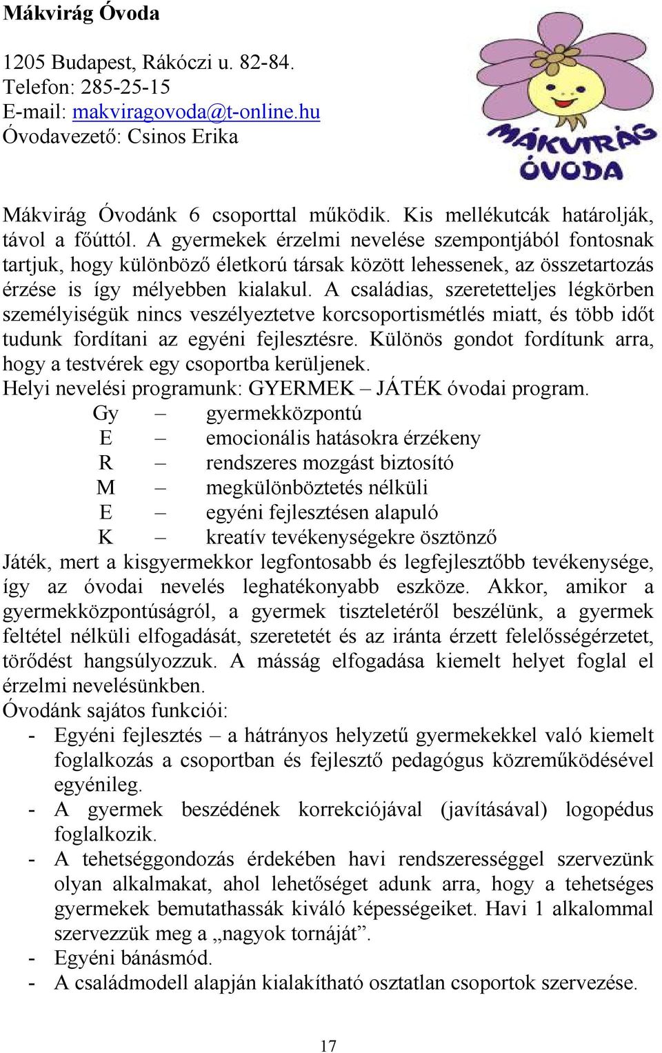 A gyermekek érzelmi nevelése szempontjából fontosnak tartjuk, hogy különbözı életkorú társak között lehessenek, az összetartozás érzése is így mélyebben kialakul.