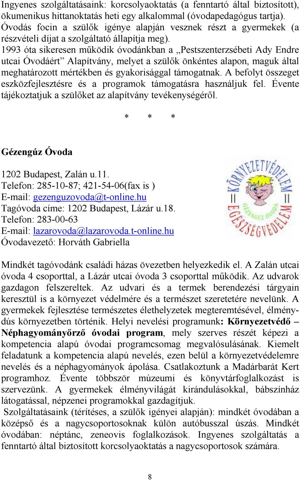 1993 óta sikeresen mőködik óvodánkban a Pestszenterzsébeti Ady Endre utcai Óvodáért Alapítvány, melyet a szülık önkéntes alapon, maguk által meghatározott mértékben és gyakorisággal támogatnak.