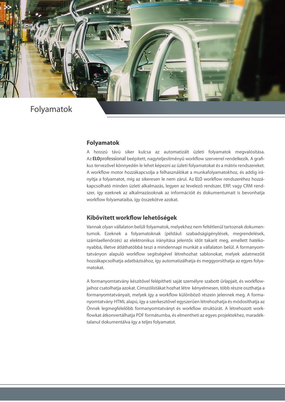 A workflow motor hozzákapcsolja a felhasználókat a munkafolyamatokhoz, és addig irányítja a folyamatot, míg az sikeresen le nem zárul.