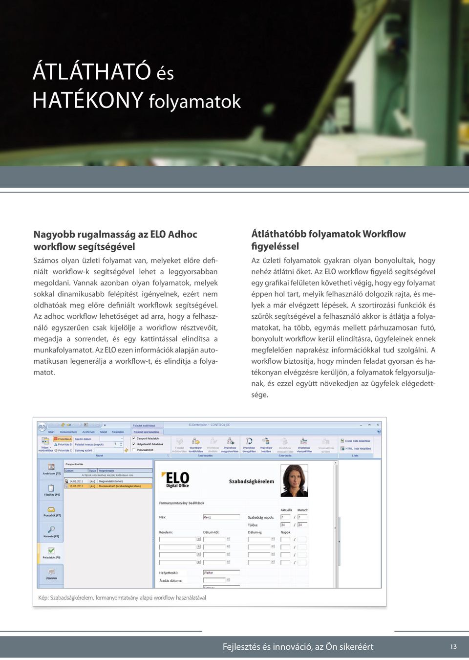 Az adhoc workflow lehetőséget ad arra, hogy a felhasználó egyszerűen csak kijelölje a workflow résztvevőit, megadja a sorrendet, és egy kattintással elindítsa a munkafolyamatot.