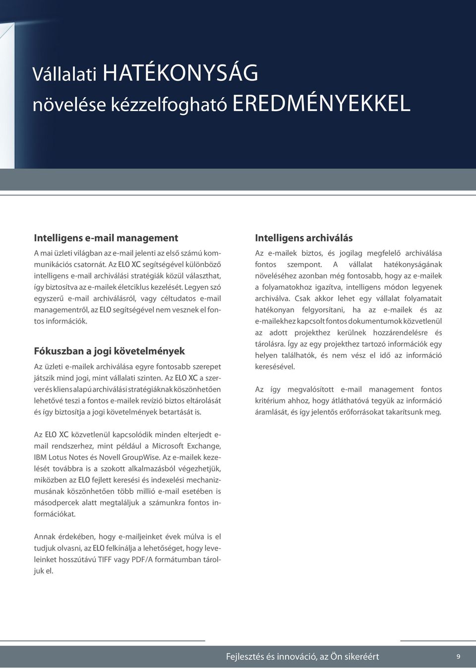 Legyen szó egyszerű e-mail archiválásról, vagy céltudatos e-mail managementről, az ELO segítségével nem vesznek el fontos információk.