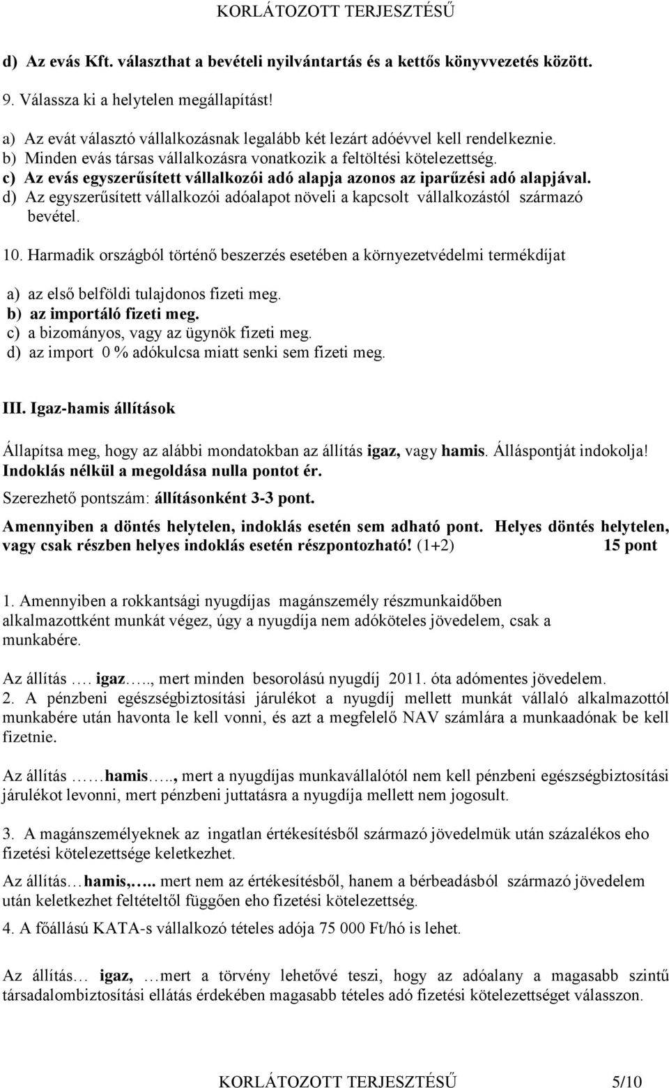 c) Az evás egyszerűsített vállalkozói adó alapja azonos az iparűzési adó alapjával. d) Az egyszerűsített vállalkozói adóalapot növeli a kapcsolt vállalkozástól származó bevétel. 10.