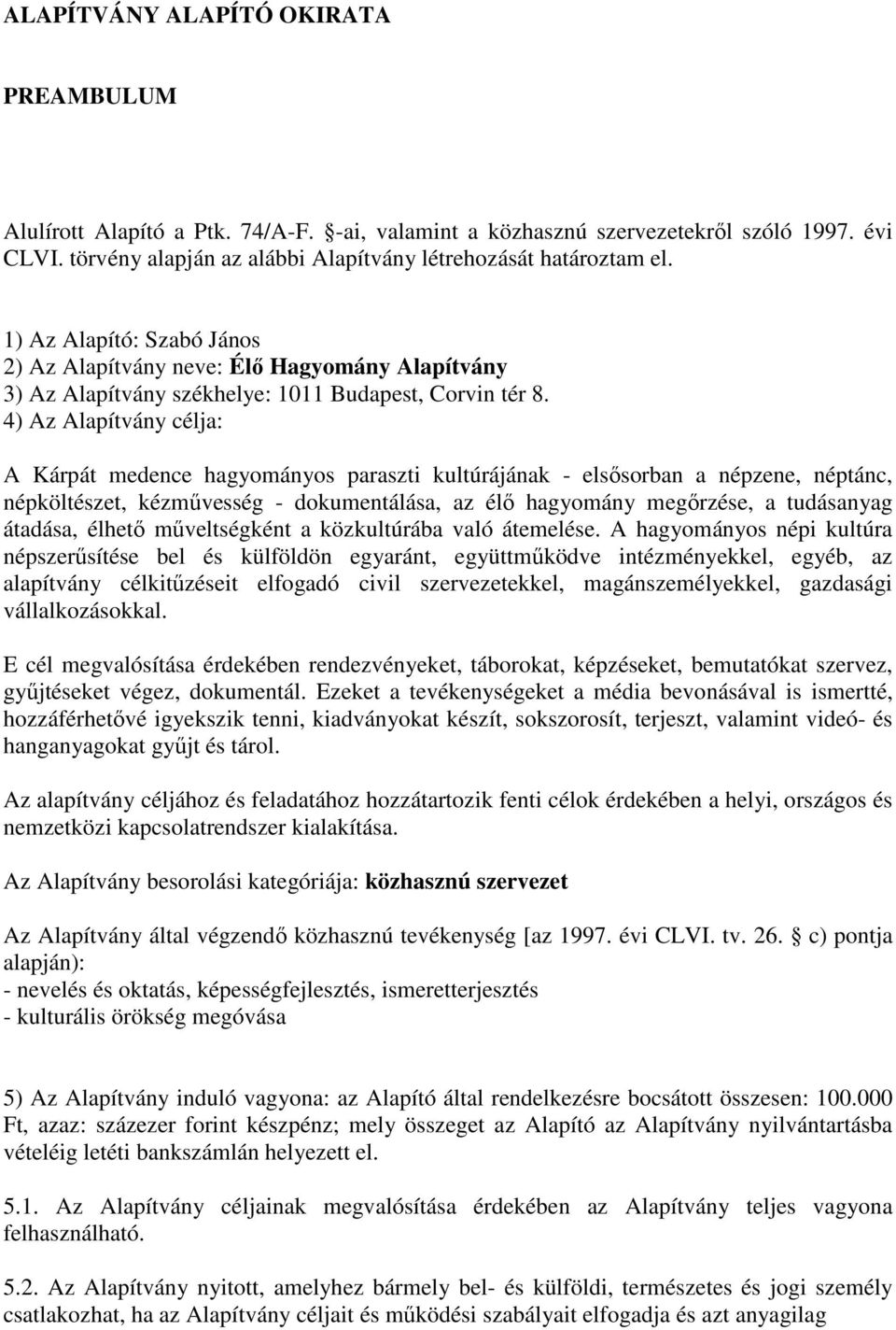 4) Az Alapítvány célja: A Kárpát medence hagyományos paraszti kultúrájának - elsısorban a népzene, néptánc, népköltészet, kézmővesség - dokumentálása, az élı hagyomány megırzése, a tudásanyag