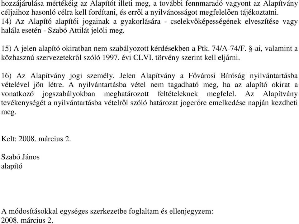 74/A-74/F. -ai, valamint a közhasznú szervezetekrıl szóló 1997. évi CLVI. törvény szerint kell eljárni. 16) Az Alapítvány jogi személy.