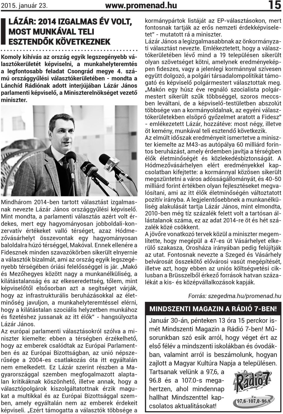 Csongrád megye 4. számú országgyűlési választókerületében - mondta a Lánchíd Rádiónak adott interjújában Lázár János parlamenti képviselő, a Miniszterelnökséget vezető miniszter.