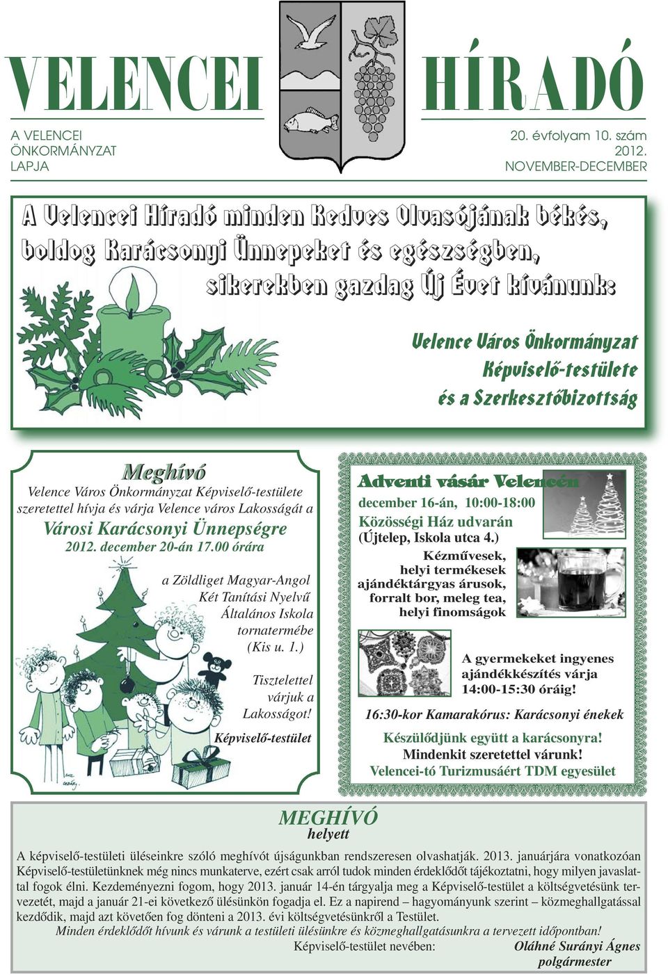 a Szerkesztőbizottság Meghívó Velence Város Önkormányzat Képviselő-testülete szeretettel hívja és várja Velence város Lakosságát a Városi Karácsonyi Ünnepségre 202. december 20-án 7.