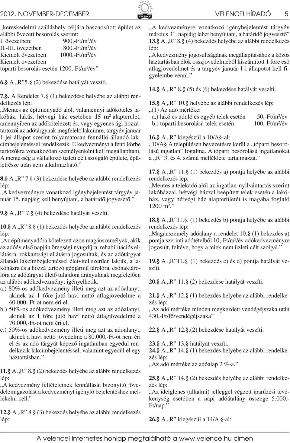 () bekezdése helyébe az alábbi rendelkezés lép: Mentes az építményadó alól, valamennyi adóköteles lakóház, lakás, hétvégi ház esetében 5 m 2 alapterület, amennyiben az adókötelezett és, vagy egyenes