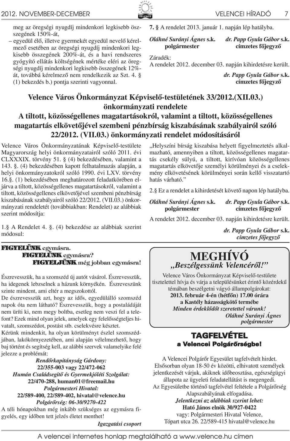 () bekezdés b.) pontja szerinti vagyonnal. 7. A rendelet 203. január. napján lép hatályba. Oláhné Surányi Ágnes s.k. polgármester VELENCEI HÍRADÓ 7 dr. Papp Gyula Gábor s.k. címzetes főjegyző Záradék: A rendelet 202.