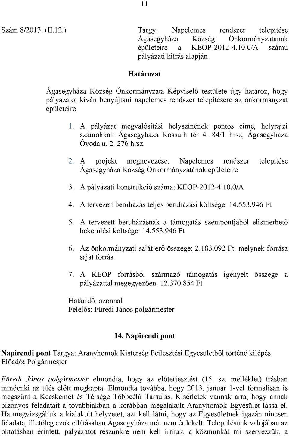 épületeire. 1. A pályázat megvalósítási helyszínének pontos címe, helyrajzi számokkal: Ágasegyháza Kossuth tér 4. 84/1 hrsz, Ágasegyháza Óvoda u. 2.