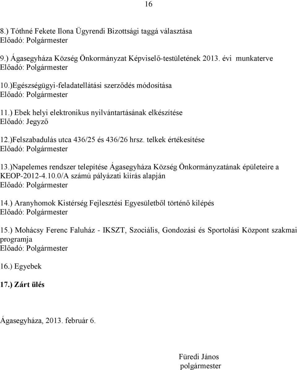 telkek értékesítése Előadó: Polgármester 13.)Napelemes rendszer telepítése Ágasegyháza Község Önkormányzatának épületeire a KEOP-2012-4.10.0/A számú pályázati kiírás alapján Előadó: Polgármester 14.