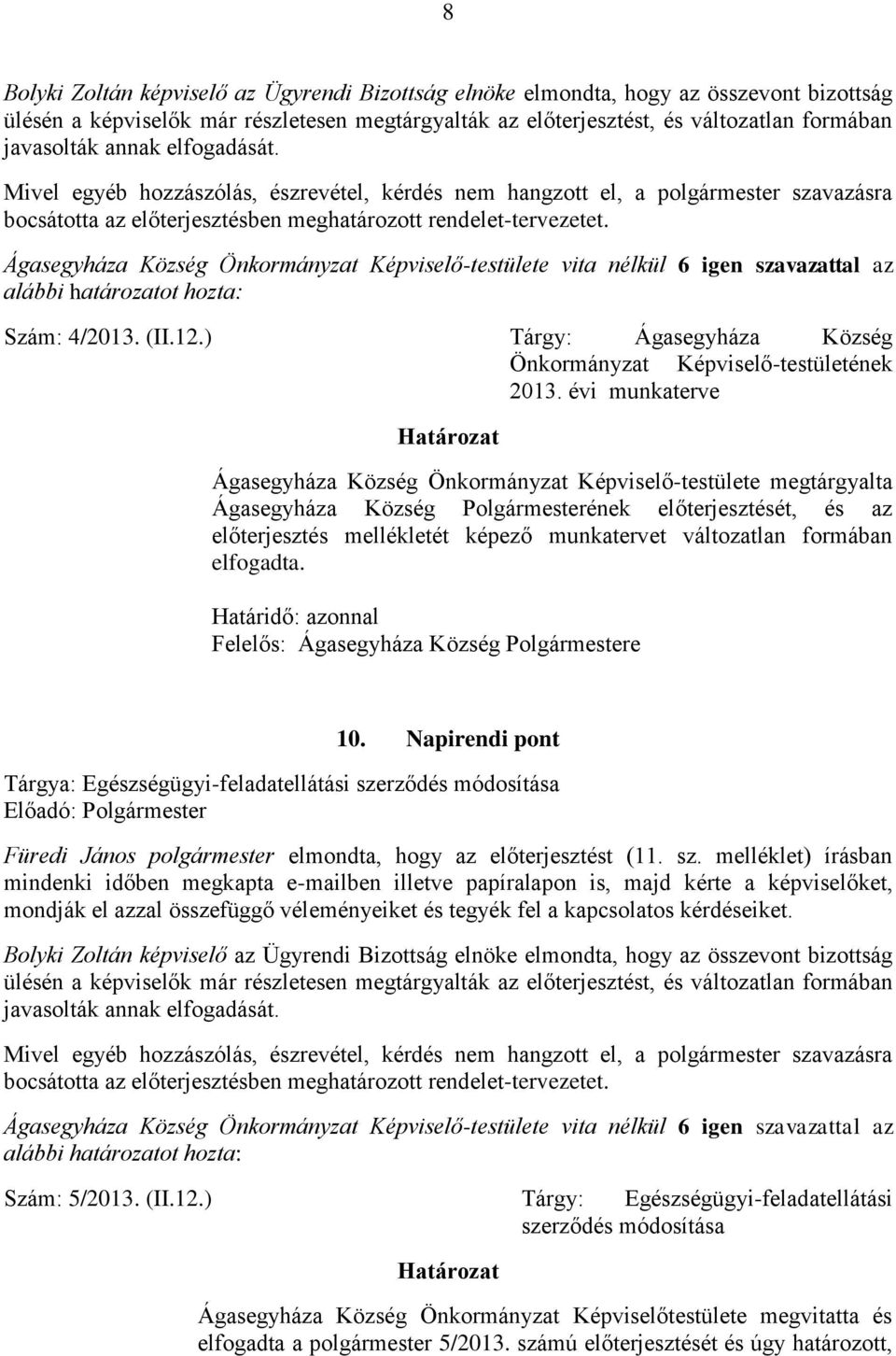 Ágasegyháza Község Önkormányzat Képviselő-testülete vita nélkül 6 igen szavazattal az alábbi határozatot hozta: Szám: 4/2013. (II.12.