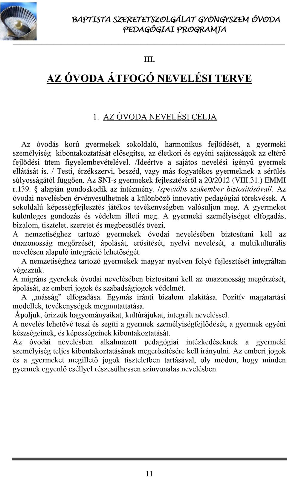 figyelembevételével. /Ideértve a sajátos nevelési igényű gyermek ellátását is. / Testi, érzékszervi, beszéd, vagy más fogyatékos gyermeknek a sérülés súlyosságától függően.