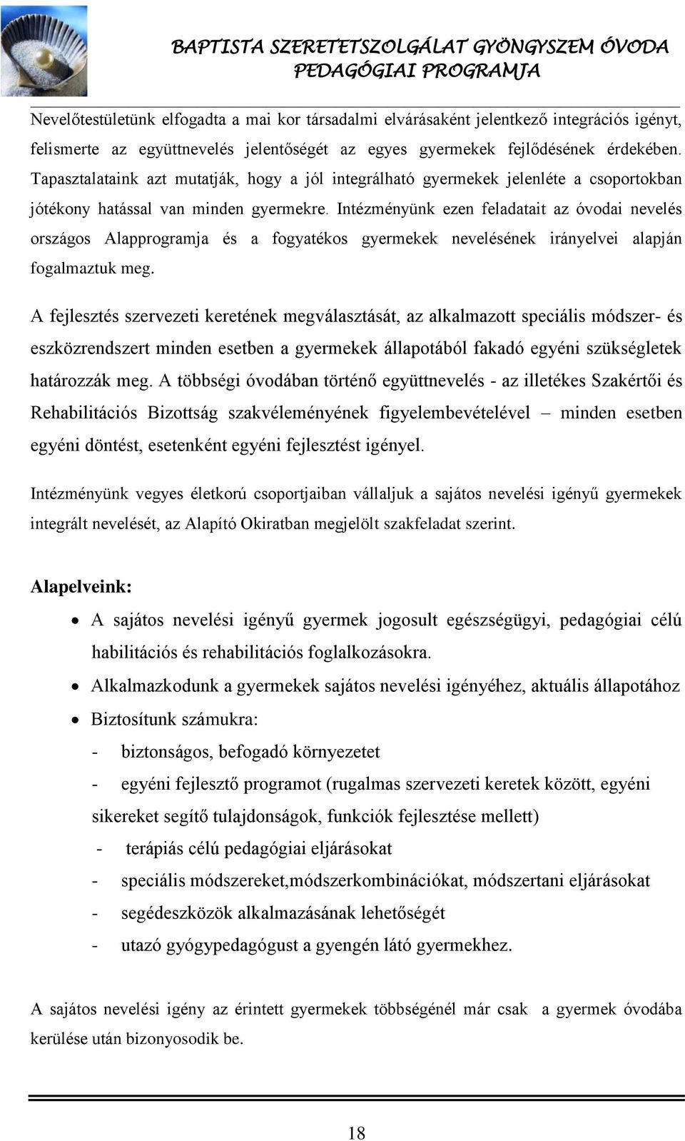 Intézményünk ezen feladatait az óvodai nevelés országos Alapprogramja és a fogyatékos gyermekek nevelésének irányelvei alapján fogalmaztuk meg.