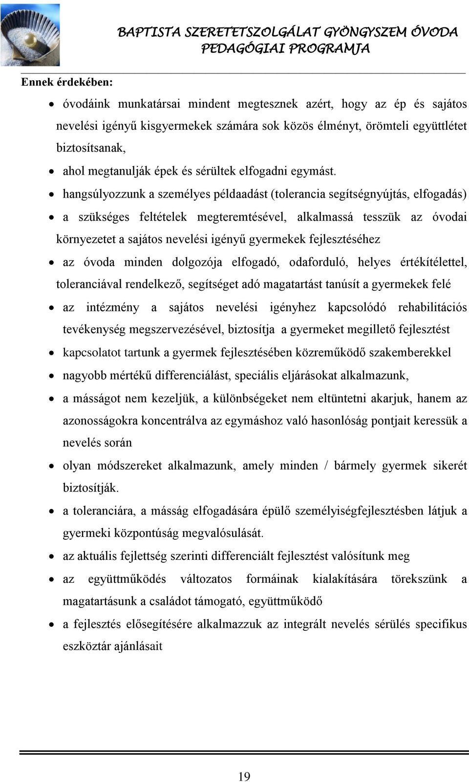 hangsúlyozzunk a személyes példaadást (tolerancia segítségnyújtás, elfogadás) a szükséges feltételek megteremtésével, alkalmassá tesszük az óvodai környezetet a sajátos nevelési igényű gyermekek