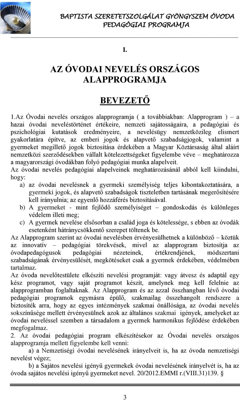 nevelésügy nemzetközileg elismert gyakorlatára építve, az emberi jogok és alapvető szabadságjogok, valamint a gyermeket megillető jogok biztosítása érdekében a Magyar Köztársaság által aláírt