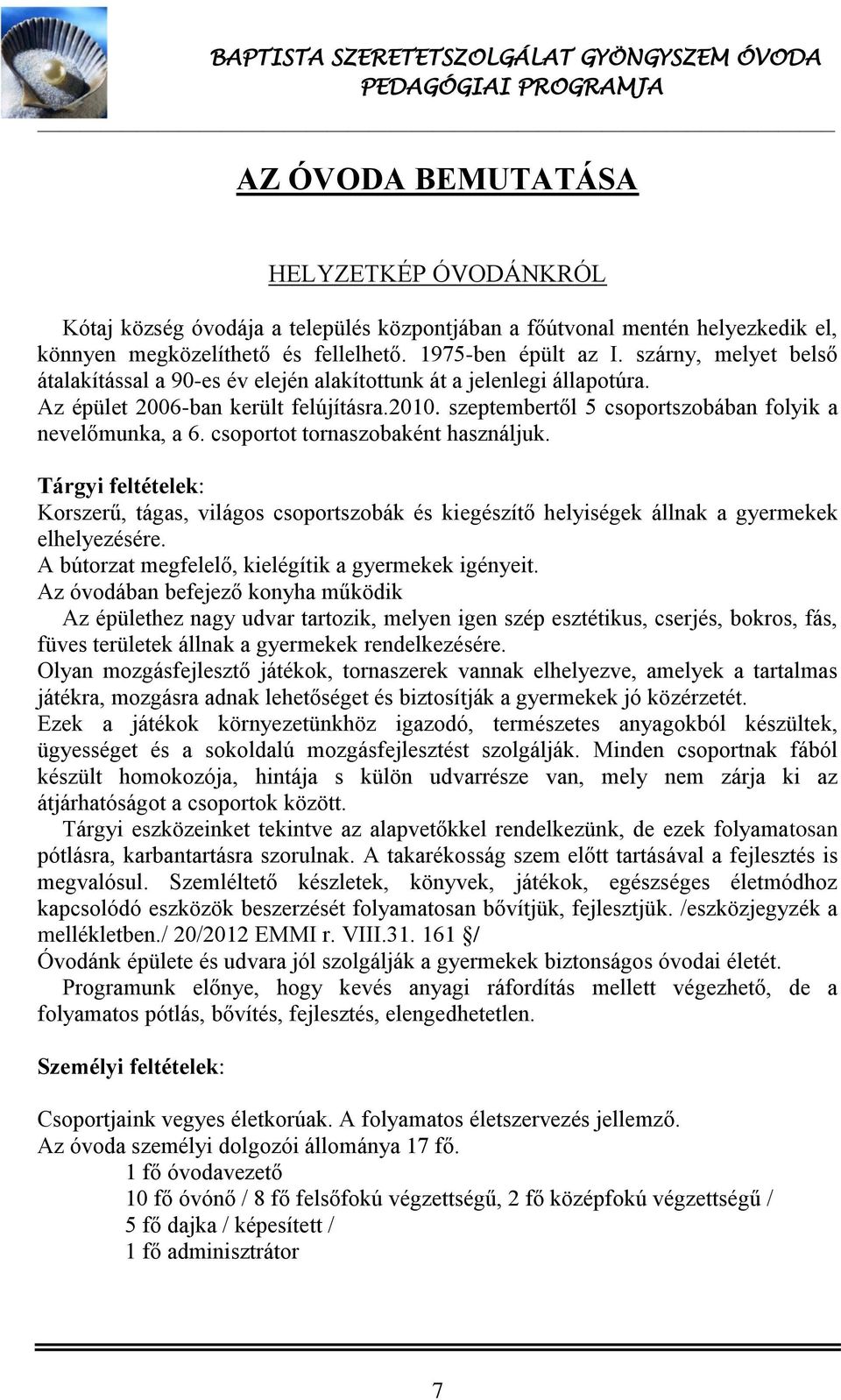 csoportot tornaszobaként használjuk. Tárgyi feltételek: Korszerű, tágas, világos csoportszobák és kiegészítő helyiségek állnak a gyermekek elhelyezésére.