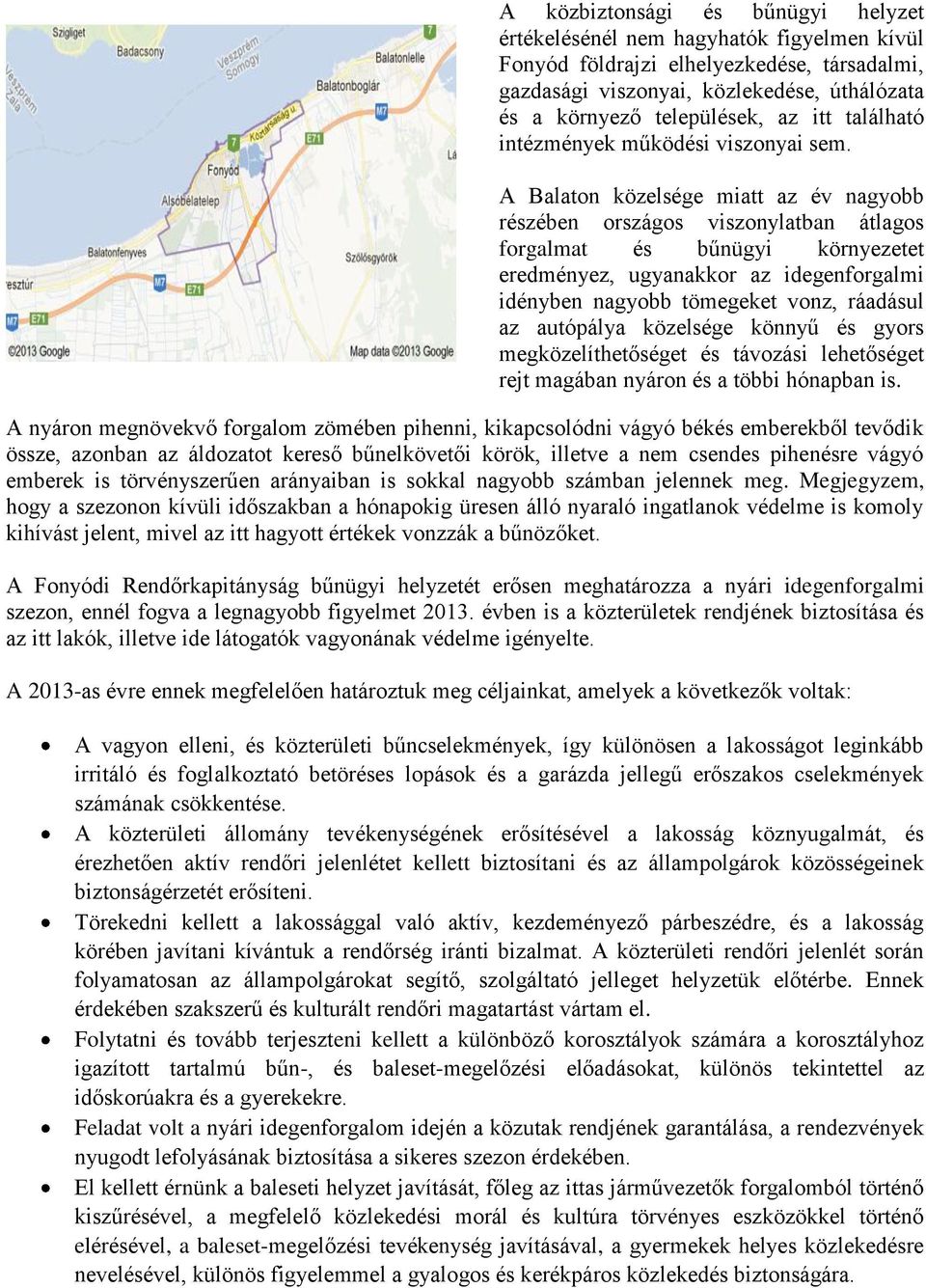 A Balaton közelsége miatt az év nagyobb részében országos viszonylatban átlagos forgalmat és bűnügyi környezetet eredményez, ugyanakkor az idegenforgalmi idényben nagyobb tömegeket vonz, ráadásul az