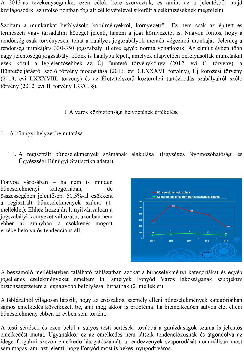 Nagyon fontos, hogy a rendőrség csak törvényesen, tehát a hatályos jogszabályok mentén végezheti munkáját. Jelenleg a rendőrség munkájára 330-350 jogszabály, illetve egyéb norma vonatkozik.