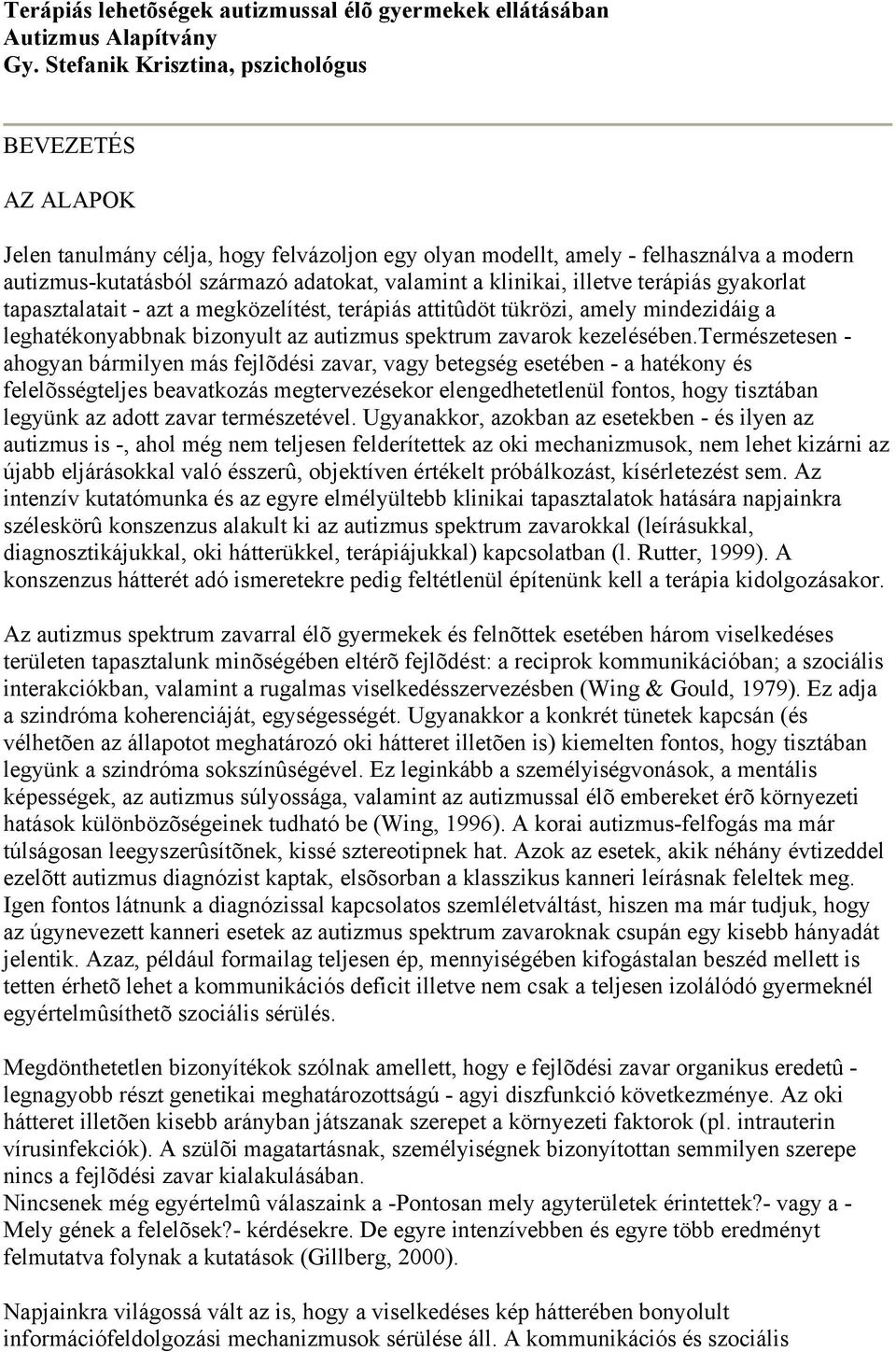 klinikai, illetve terápiás gyakorlat tapasztalatait - azt a megközelítést, terápiás attitûdöt tükrözi, amely mindezidáig a leghatékonyabbnak bizonyult az autizmus spektrum zavarok kezelésében.