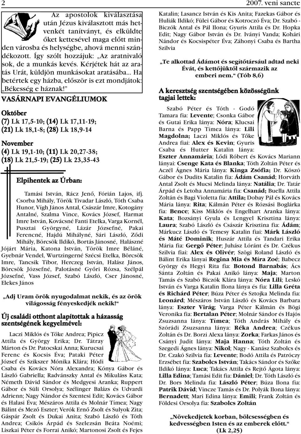 VASÁRNAPI EVANGÉLIUMOK Október (7) Lk 17,5-10; (14) Lk 17,11-19; (21) Lk 18,1-8; (28) Lk 18,9-14 November (4) Lk 19,1-10; (11) Lk 20,27-38; (18) Lk 21,5-19; (25) Lk 23,35-43 Elpihentek az Úrban: