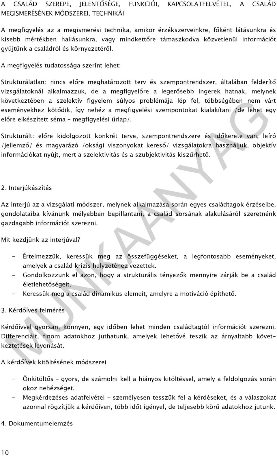 A megfigyelés tudatossága szerint lehet: Strukturálatlan: nincs előre meghatározott terv és szempontrendszer, általában felderítő vizsgálatoknál alkalmazzuk, de a megfigyelőre a legerősebb ingerek