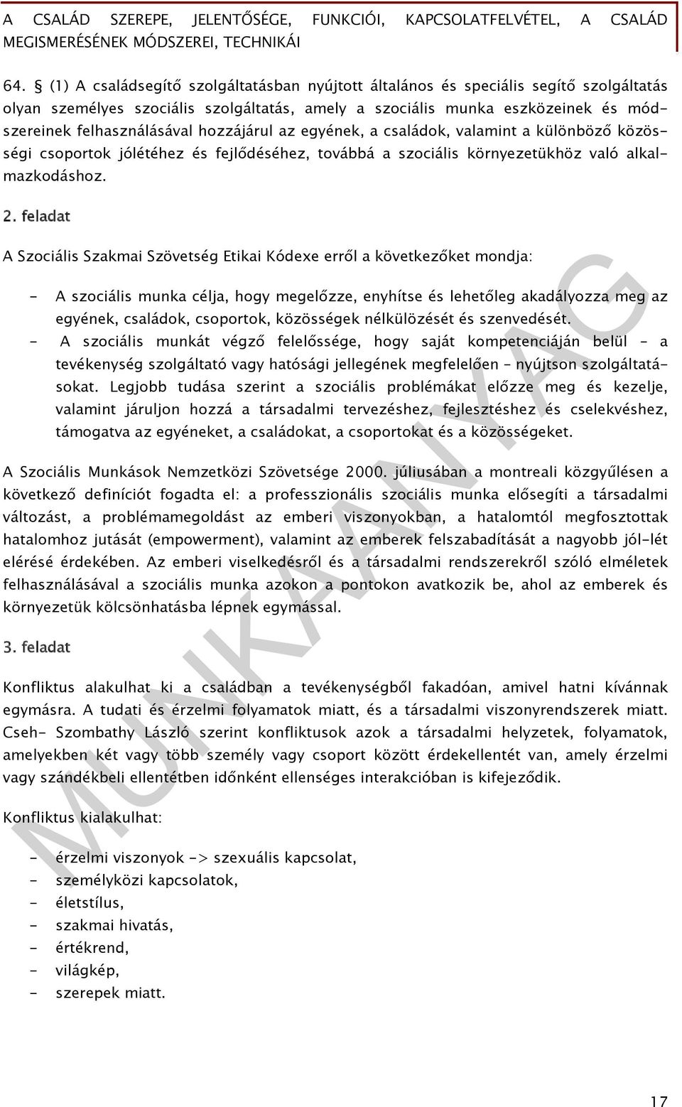 feladat A Szociális Szakmai Szövetség Etikai Kódexe erről a következőket mondja: - A szociális munka célja, hogy megelőzze, enyhítse és lehetőleg akadályozza meg az egyének, családok, csoportok,