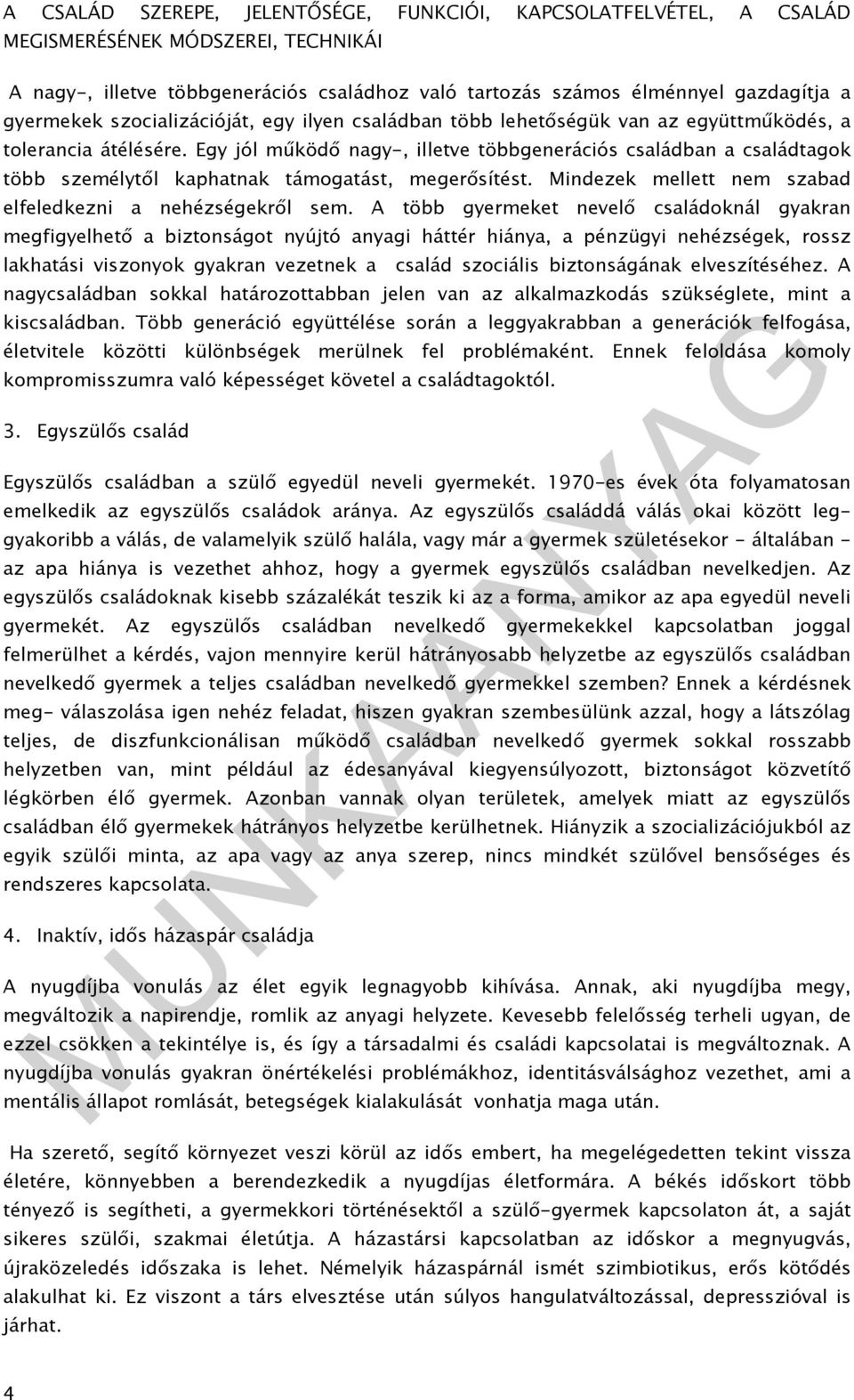 A több gyermeket nevelő családoknál gyakran megfigyelhető a biztonságot nyújtó anyagi háttér hiánya, a pénzügyi nehézségek, rossz lakhatási viszonyok gyakran vezetnek a család szociális biztonságának