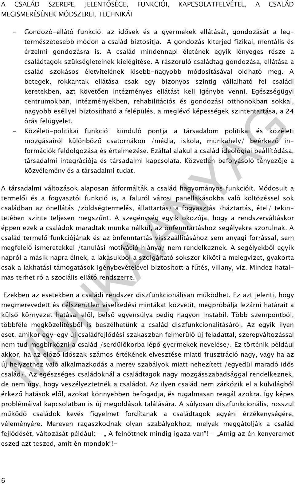 A rászoruló családtag gondozása, ellátása a család szokásos életvitelének kisebb-nagyobb módosításával oldható meg.