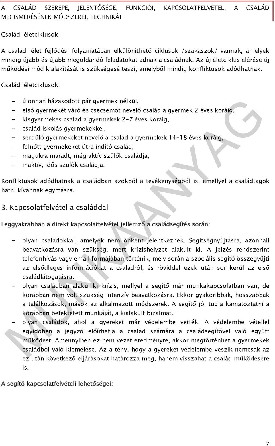 Családi életciklusok: - újonnan házasodott pár gyermek nélkül, - első gyermekét váró és csecsemőt nevelő család a gyermek 2 éves koráig, - kisgyermekes család a gyermekek 2-7 éves koráig, - család