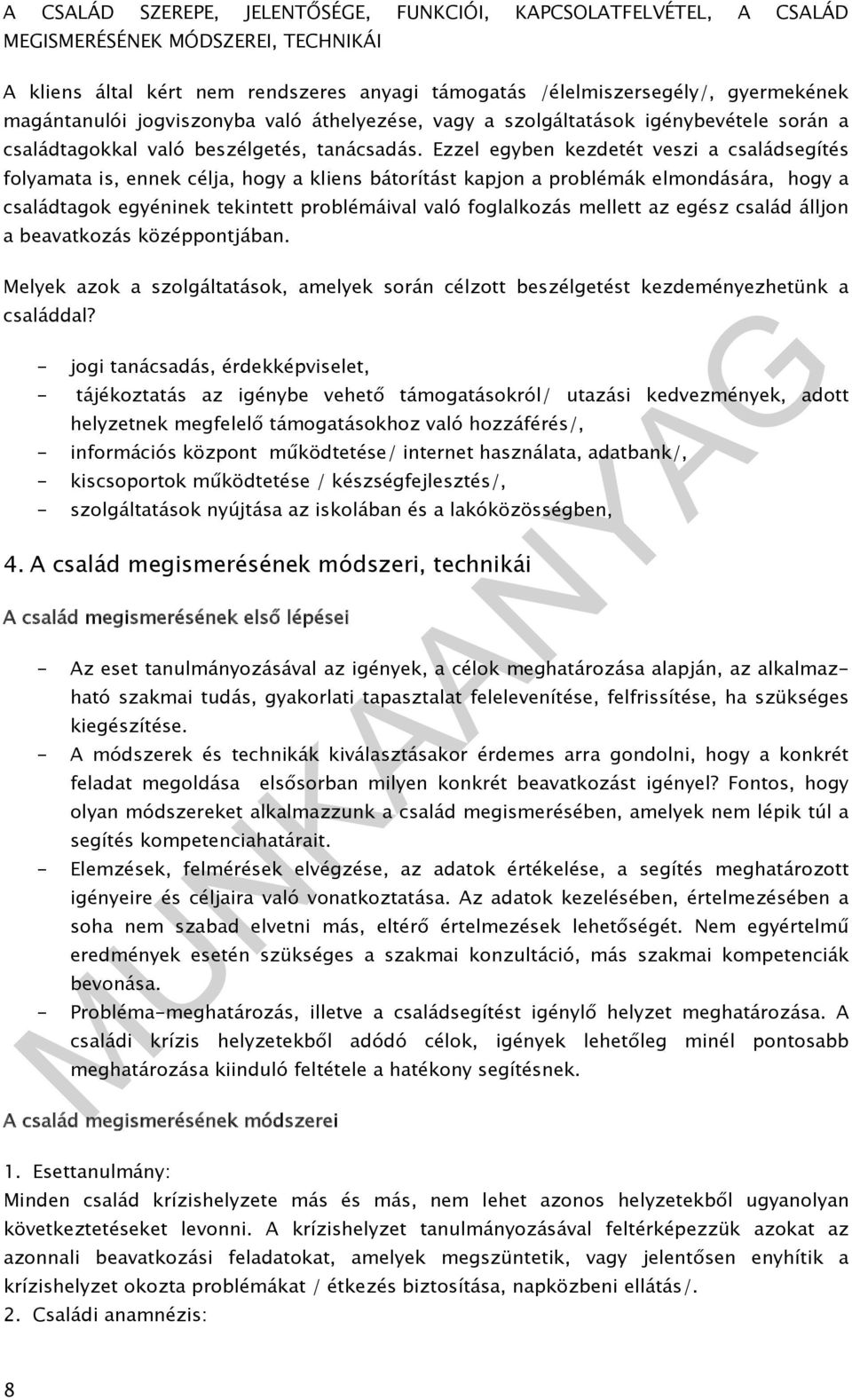 Ezzel egyben kezdetét veszi a családsegítés folyamata is, ennek célja, hogy a kliens bátorítást kapjon a problémák elmondására, hogy a családtagok egyéninek tekintett problémáival való foglalkozás