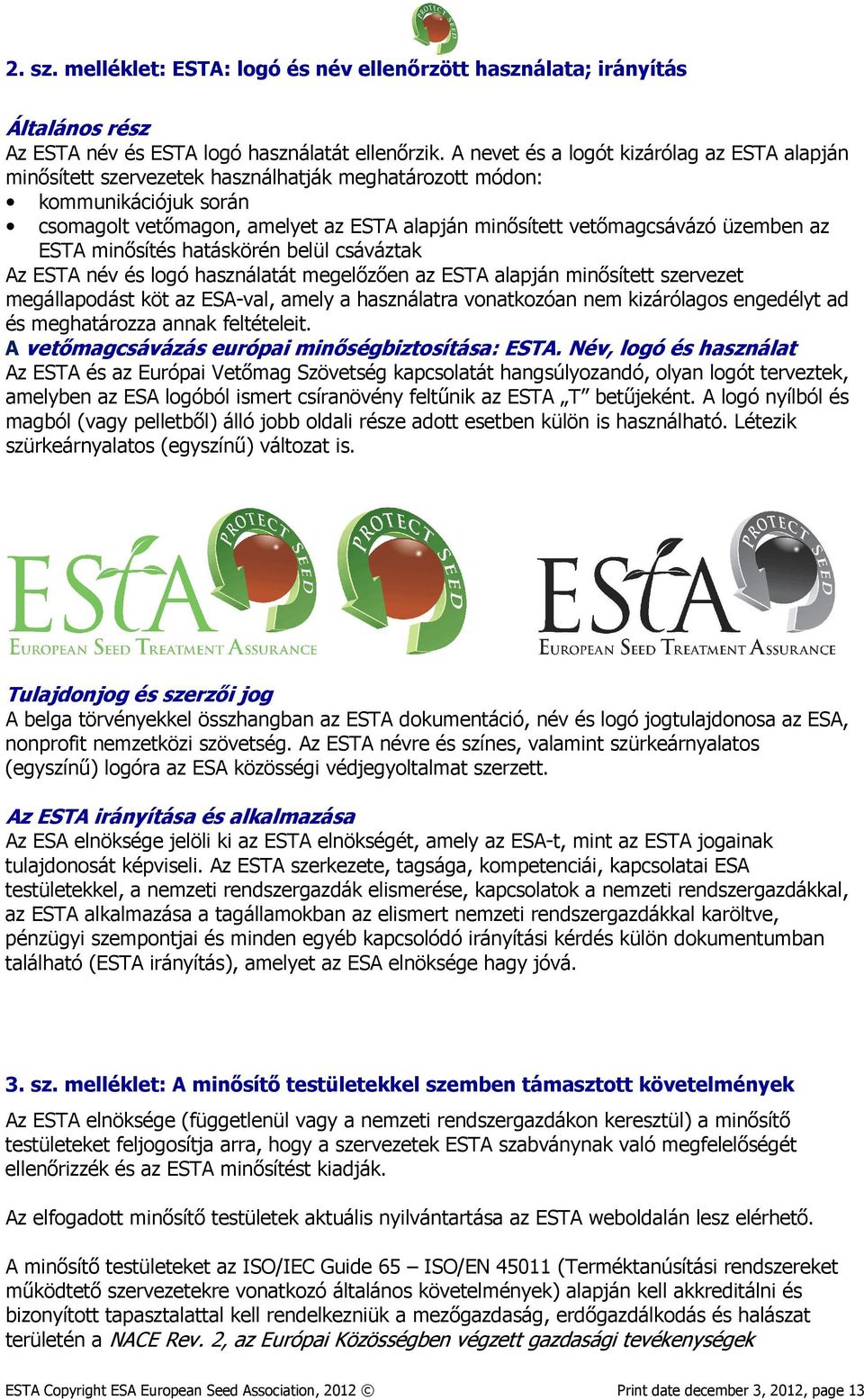 üzemben az ESTA minősítés hatáskörén belül csáváztak Az ESTA név és logó használatát megelőzően az ESTA alapján minősített szervezet megállapodást köt az ESA-val, amely a használatra vonatkozóan nem
