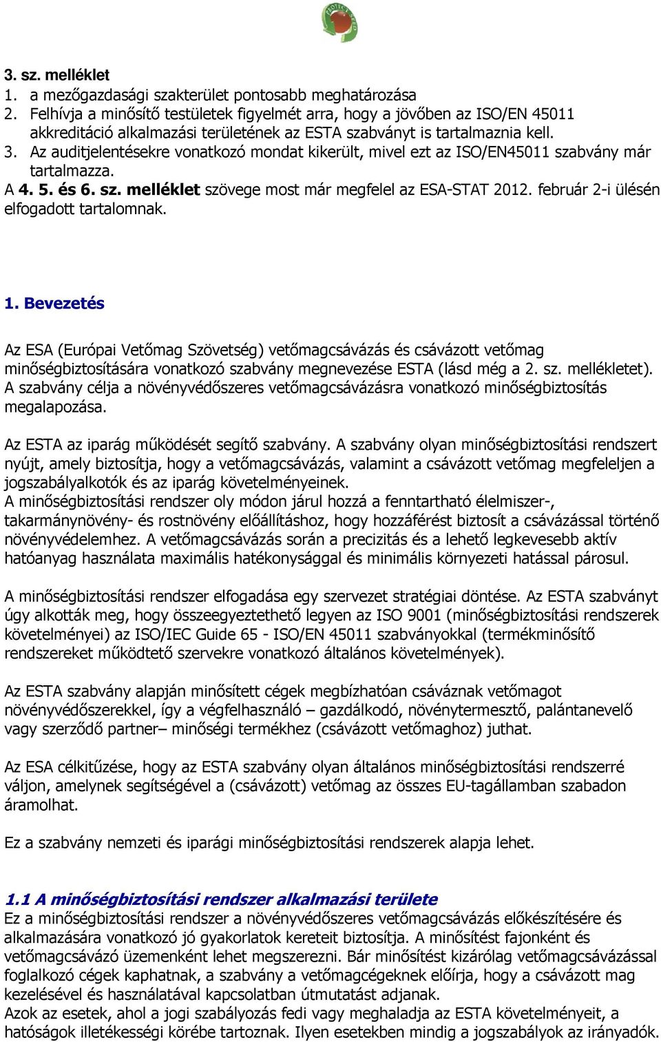 Az auditjelentésekre vonatkozó mondat kikerült, mivel ezt az ISO/EN45011 szabvány már tartalmazza. A 4. 5. és 6. sz. melléklet szövege most már megfelel az ESA-STAT 2012.