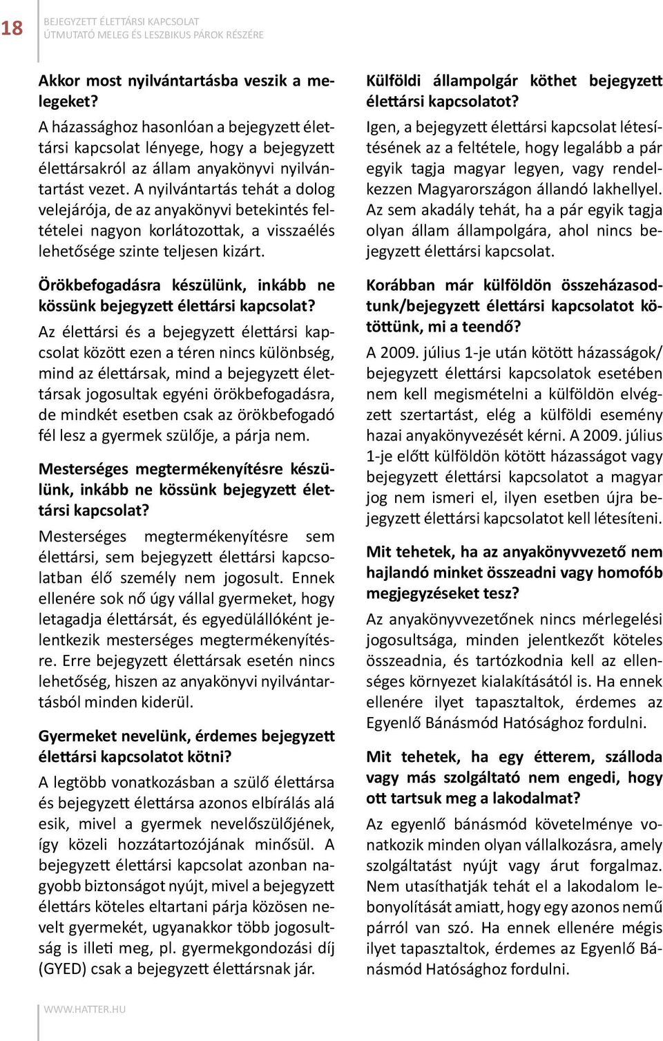 A nyilvántartás tehát a dolog velejárója, de az anyakönyvi betekintés feltételei nagyon korlátozottak, a visszaélés lehetősége szinte teljesen kizárt.